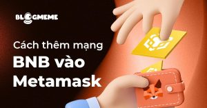 Cách thêm mạng BNB vào MetaMask: Bí quyết 5 bước để săn Airdrop triệu đô