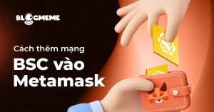 Thêm mạng BSC vào Metamask để hốt Airdrop hot nhất