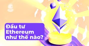Đầu tư Ethereum như thế nào trong thị trường biến động 2025? Top 5 cách tối ưu lợi nhuận và giảm rủi ro