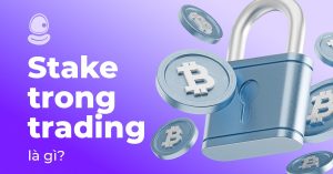 Stake trong Trading là gì? 5 Điều nhà đầu tư cần biết trước khi tham gia