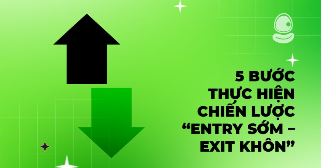Chiến lược “entry sớm – exit khôn”: Làm đúng 1 lần có thể đổi đời 2 5 bước thực hiện chiến lược “entry sớm – exit khôn”
