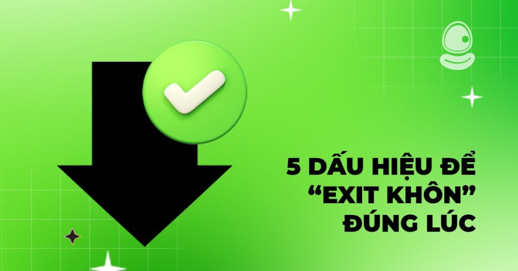 Chiến lược “entry sớm – exit khôn”: Làm đúng 1 lần có thể đổi đời 3 5 dấu hiệu để “exit khôn” đúng lúc