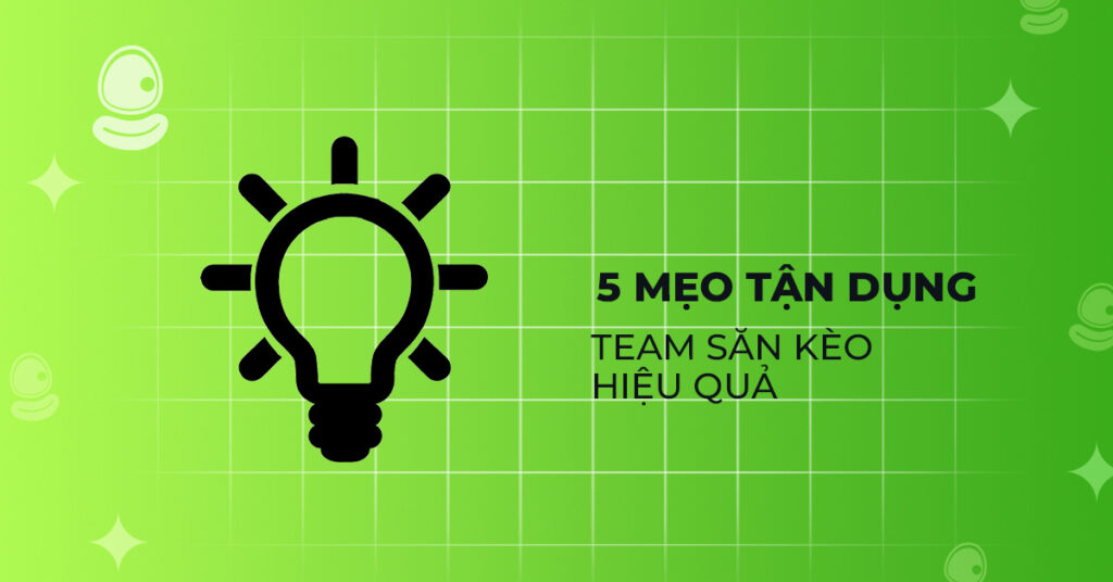 Cách tạo team săn kèo chơi vui, sống lâu 4 5 mẹo tận dụng team săn kèo hiệu quả
