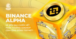 Binance Alpha: Kẻ đến sau chiếm hết phần thưởng Airdrop của cộng đồng Testnet!