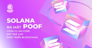 Solana ra mắt Poof: Công cụ No-Code đột phá cho phát triển Blockchain
