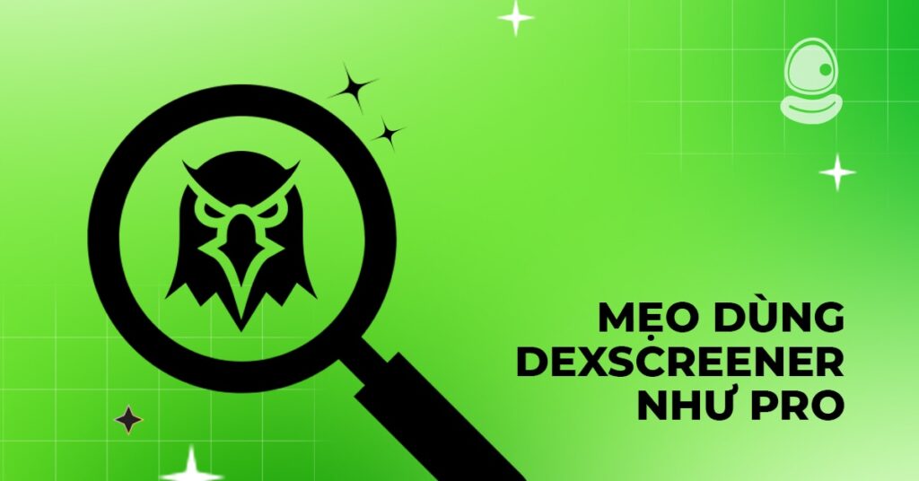 Dexscreener 101 – Cách dùng để tìm meme coin mới nổi 3 Mẹo dùng Dexscreener như pro