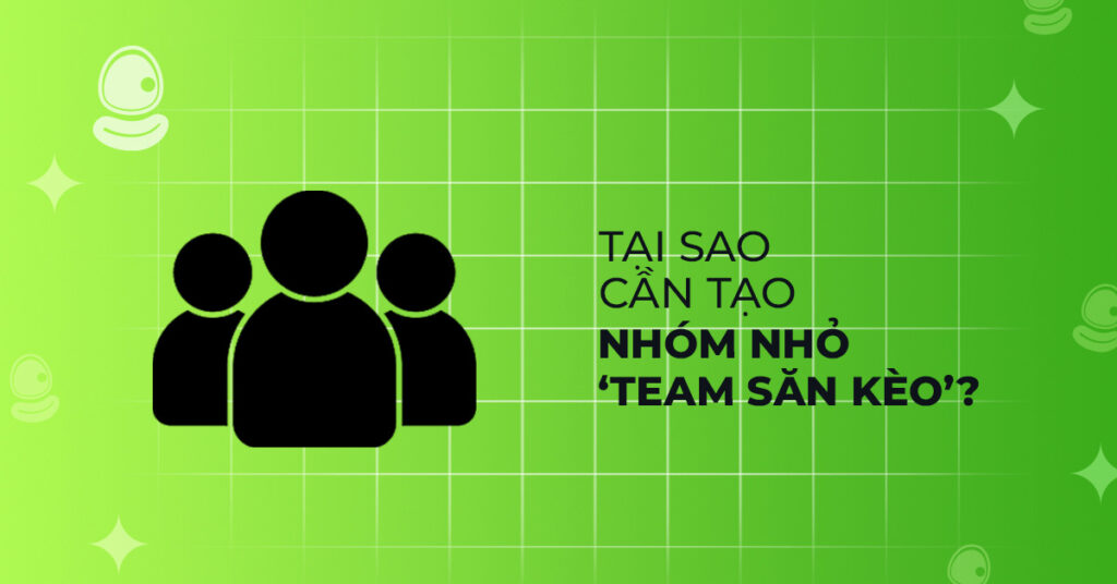 Cách tạo team săn kèo chơi vui, sống lâu 2 Tại sao cần tạo nhóm nhỏ ‘team săn kèo’?