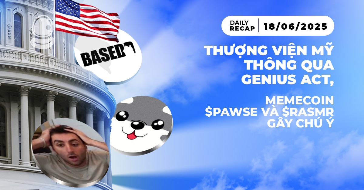 Daily Recap 18/06/2025: Thượng viện Mỹ thông qua GENIUS Act, memecoin $PAWSE và $rasmr gây chú ý 1 Daily Recap 18/06 Thumb