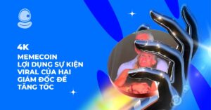 4K: Memecoin lợi dụng sự kiện Viral của hai giám đốc để tăng tốc