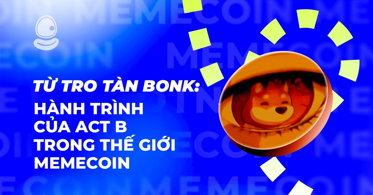 Từ tro tàn BONK: Hành trình của ACT B trong thế giới Memecoin 1 Từ tro tàn BONK: Hành trình của ACT B trong thế giới Memecoin