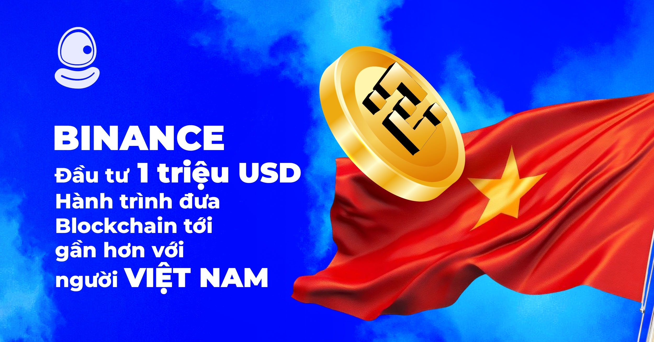 Binance đầu tư 1 triệu USD: Hành trình đưa blockchain tới gần hơn với người Việt Nam 1 Binance đầu tư 1 triệu USD: Hành trình đưa Blockchain tới gần hơn với người Việt Nam