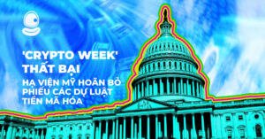 'Crypto Week' Thất bại: Hạ viện Mỹ hoãn bỏ phiếu các dự luật tiền mã hóa