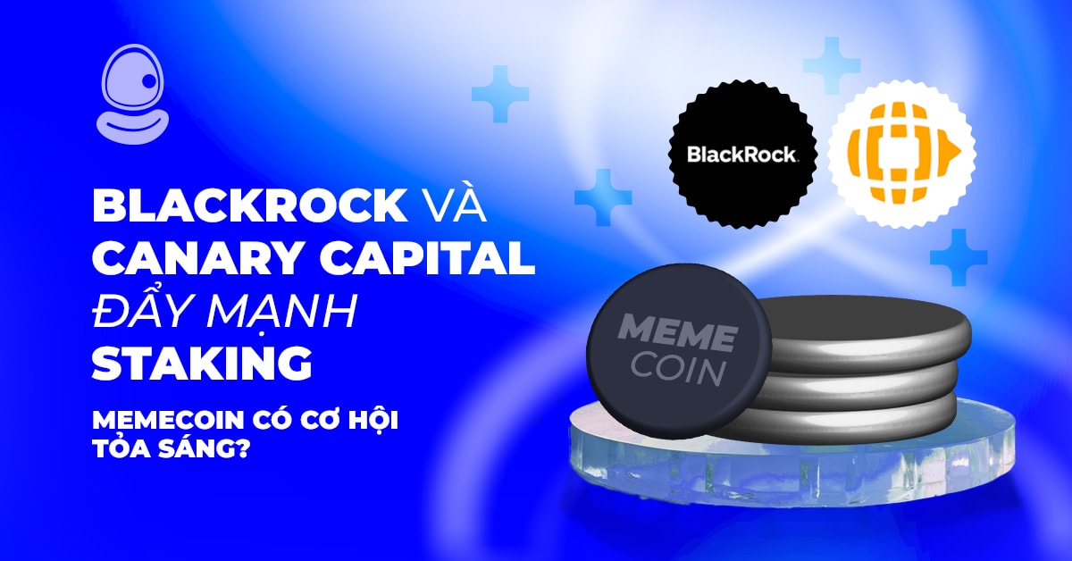 BlackRock và Canary Capital đẩy mạnh Staking: Memecoin có cơ hội tỏa sáng?