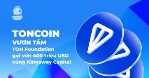 Toncoin vươn tầm: TON Foundation gọi vốn 400 triệu USD cùng Kingsway Capital