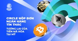 Circle nộp đơn ngân hàng tín thác: Tương lai của tiền mã hóa tại Mỹ