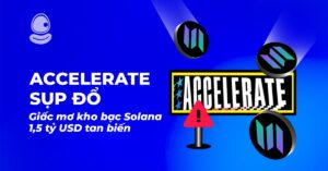 Accelerate sụp đổ: Giấc mơ kho bạc Solana 1,5 tỷ USD tan biến