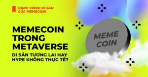 Memecoin trong Metaverse: Di sản tương lai hay Hype không thực tế?