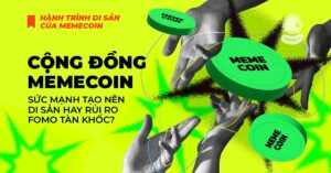 Cộng đồng Memecoin: Sức mạnh tạo nên di sản hay rủi ro FOMO tàn khốc?