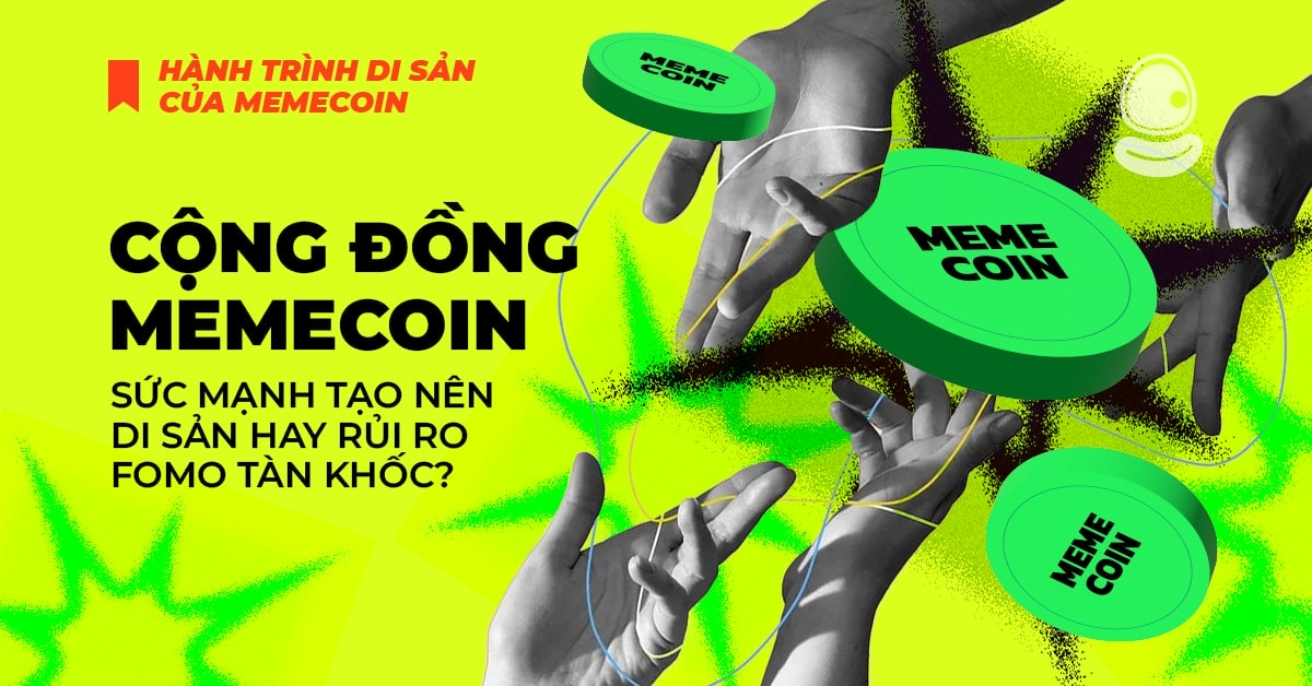 Cộng đồng Memecoin: Sức mạnh tạo nên di sản hay rủi ro FOMO tàn khốc?