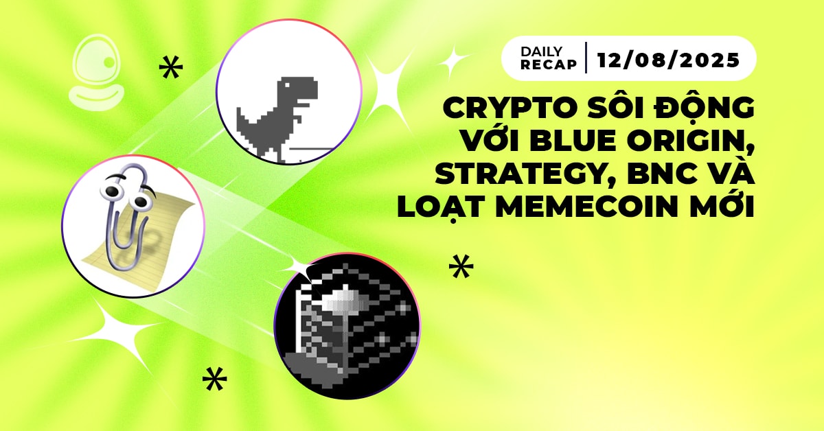 Daily Recap - 12/08/2025: Crypto sôi động với Blue Origin, Strategy, BNC và loạt memecoin mới 1 Recap 12/08 Thumb