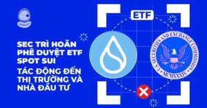 SEC trì hoãn phê duyệt ETF Spot SUI: Tác động đến thị trường và nhà đầu tư