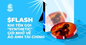 $FLASH: Khi tên gọi "Synthetic" gợi nhớ về ảo ảnh tài chính