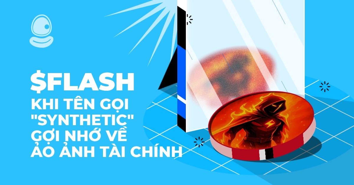 $FLASH: Khi tên gọi "Synthetic" gợi nhớ về ảo ảnh tài chính